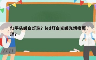 f3平头暖白灯珠？led灯白光暖光切换原理？