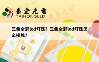 三色全彩led灯珠？三色全彩led灯珠怎么接线？
