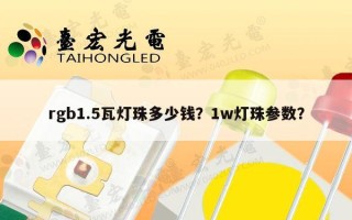 rgb1.5瓦灯珠多少钱？1w灯珠参数？