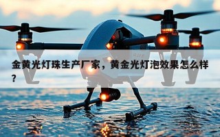 金黄光灯珠生产厂家，黄金光灯泡效果怎么样？