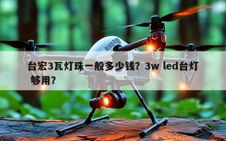 台宏3瓦灯珠一般多少钱？3w led台灯 够用？