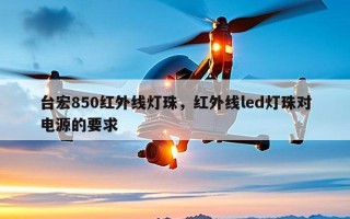 台宏850红外线灯珠，红外线led灯珠对电源的要求