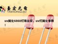 uv固化6868灯珠台宏，uv灯固化参数！