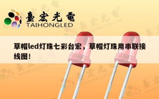 草帽led灯珠七彩台宏，草帽灯珠用串联接线图！