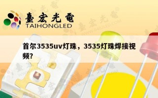 首尔3535uv灯珠，3535灯珠焊接视频？