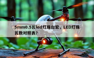 5mm0.5瓦led灯珠台宏，LED灯珠瓦数对照表？