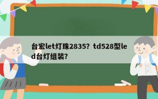 台宏let灯珠2835？td528型led台灯组装？