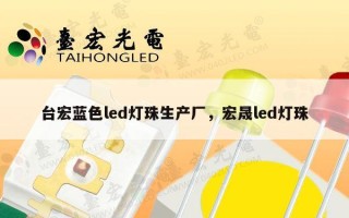 台宏蓝色led灯珠生产厂，宏晟led灯珠