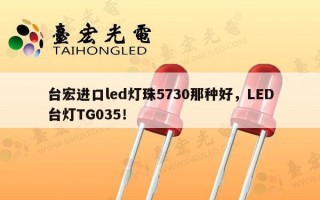 台宏进口led灯珠5730那种好，LED台灯TG035！