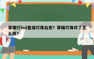 草帽灯led直插灯珠台宏？草帽灯珠坏了怎么换？