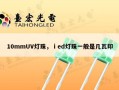 10mmUV灯珠，ⅰed灯珠一般是几瓦印