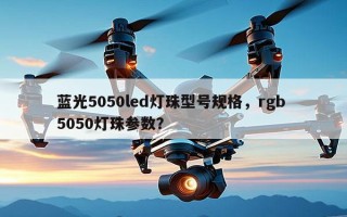 蓝光5050led灯珠型号规格，rgb 5050灯珠参数？