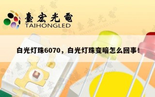 白光灯珠6070，白光灯珠变暗怎么回事！