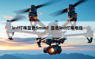 led灯珠蓝色5mm？蓝色led灯珠电压？