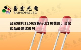 台宏贴片1206双色led灯珠费用，台宏食品最建议去吗