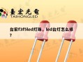 台宏f3f5led灯珠，led台灯怎么修？