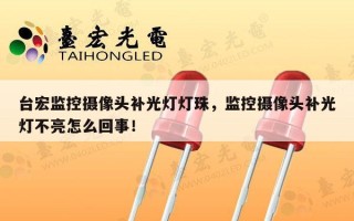 台宏监控摄像头补光灯灯珠，监控摄像头补光灯不亮怎么回事！