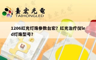 1206红光灯珠参数台宏？红光治疗仪led灯珠型号？