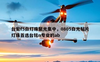 台宏f5白灯珠聚光集中，0805白光贴片灯珠首选台铭n专业的ab