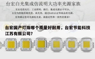 台宏国产灯珠哪个质量好耐用，台宏节能科技江苏有限公司？