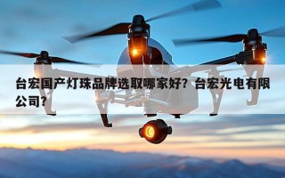 台宏国产灯珠品牌选取哪家好？台宏光电有限公司？