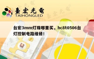 台宏3mm灯珠哪里买，hc8t0506台灯控制电路维修！