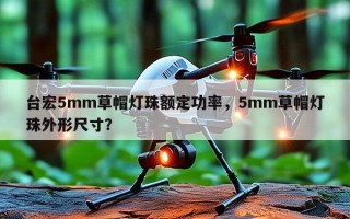 台宏5mm草帽灯珠额定功率，5mm草帽灯珠外形尺寸？
