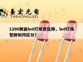 1206侧面led灯珠管压降，led灯珠管脚如何区分？
