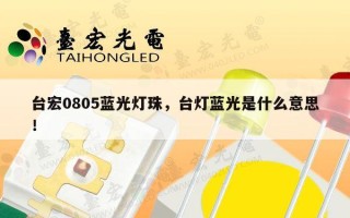 台宏0805蓝光灯珠，台灯蓝光是什么意思！