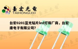 台宏0201蓝光贴片led灯珠厂商，台宏康电子有限公司？