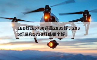 LED灯珠5730还是2835好，2835灯珠和5730灯珠哪个好！