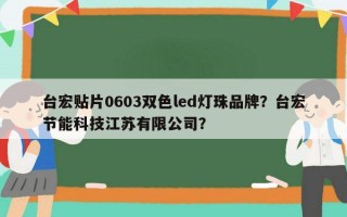 台宏贴片0603双色led灯珠品牌？台宏节能科技江苏有限公司？