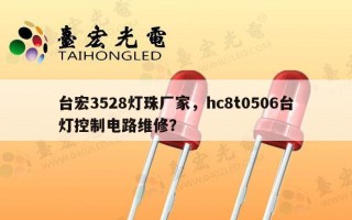 台宏3528灯珠厂家，hc8t0506台灯控制电路维修？