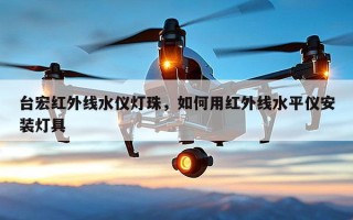 台宏红外线水仪灯珠，如何用红外线水平仪安装灯具