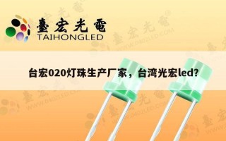 台宏020灯珠生产厂家，台湾光宏led？