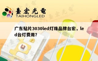 广东贴片3030led灯珠品牌台宏，led台灯费用？