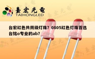 台宏红色共阴级灯珠？0805红色灯珠首选台铭o专业的ab？