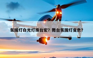 氛围灯白光灯珠台宏？舞台氛围灯变色？