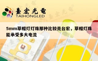 5mm草帽灯灯珠那种比较亮台宏，草帽灯珠能承受多大电流