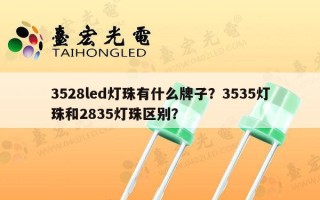 3528led灯珠有什么牌子？3535灯珠和2835灯珠区别？