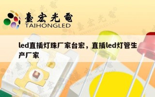 led直插灯珠厂家台宏，直插led灯管生产厂家