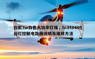 台宏3w白色大功率灯珠，hc8t0405台灯控制电路图说明及维修方法