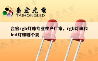 台宏rgb灯珠专业生产厂家，rgb灯珠和led灯珠哪个亮