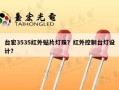 台宏3535红外贴片灯珠？红外控制台灯设计？