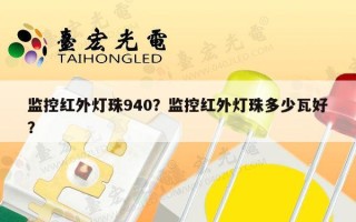 监控红外灯珠940？监控红外灯珠多少瓦好？