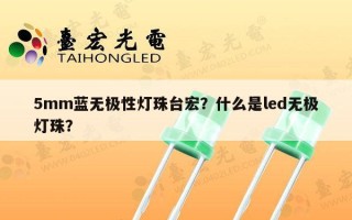 5mm蓝无极性灯珠台宏？什么是led无极灯珠？