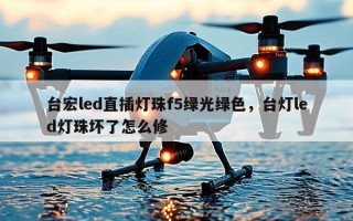 台宏led直插灯珠f5绿光绿色，台灯led灯珠坏了怎么修