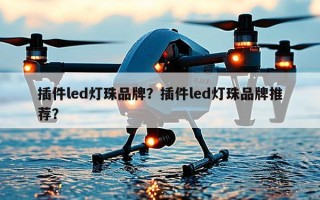 插件led灯珠品牌？插件led灯珠品牌推荐？