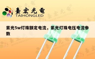 紫光5w灯珠额定电流，紫光灯珠电压电流参数