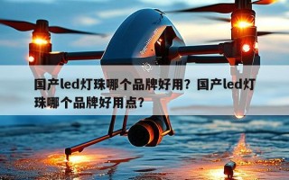 国产led灯珠哪个品牌好用？国产led灯珠哪个品牌好用点？
